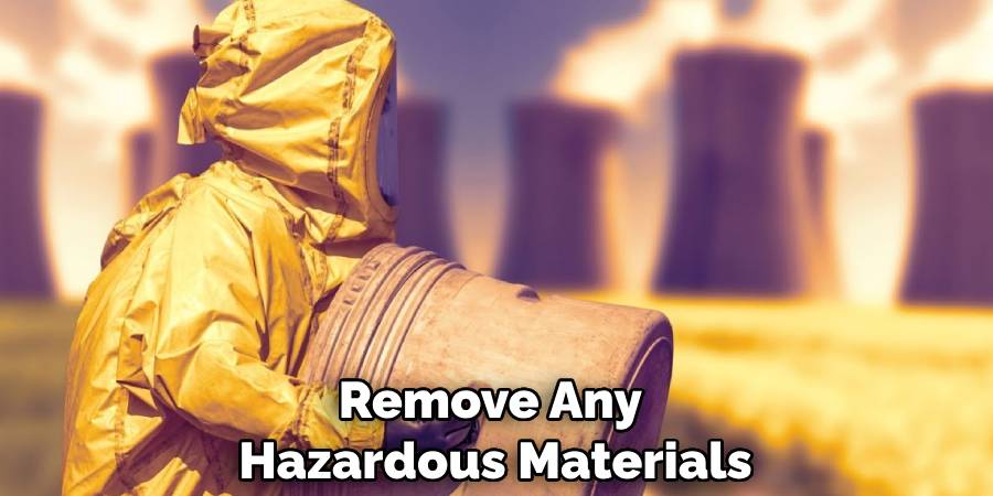 Remove Any Hazardous Materials