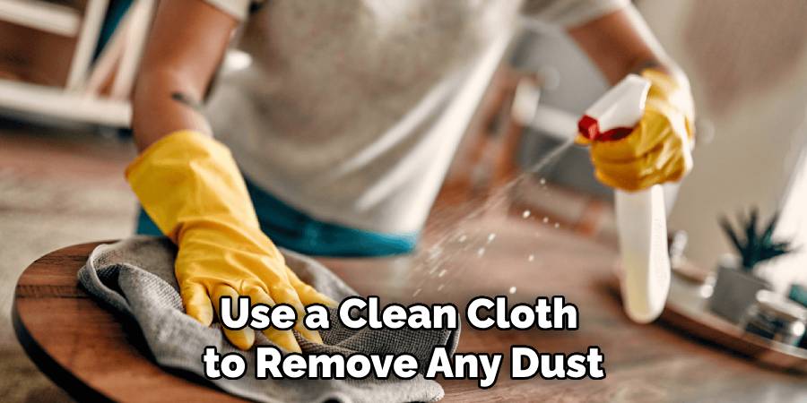 Use a Clean Cloth to Remove Any Dust