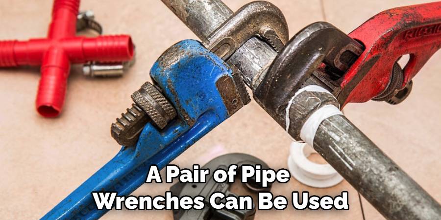 A Pair of Pipe Wrenches Can Be Used