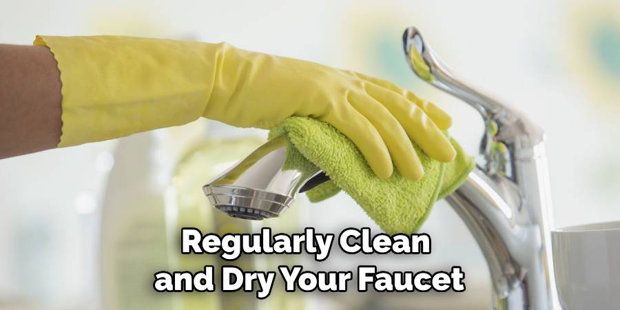 Regularly Clean and Dry Your Faucet