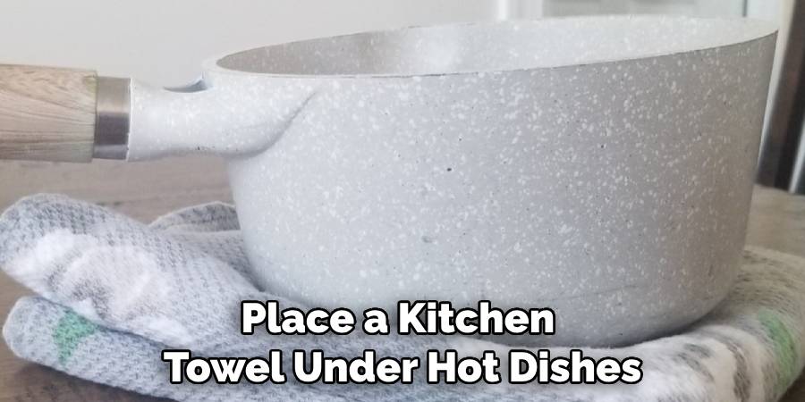 Place a Kitchen Towel Under Hot Dishes