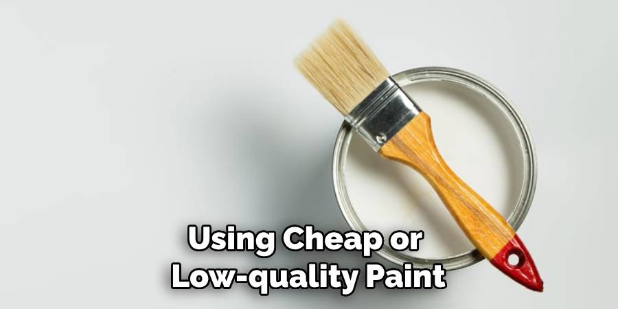 Using Cheap or Low-quality Paint