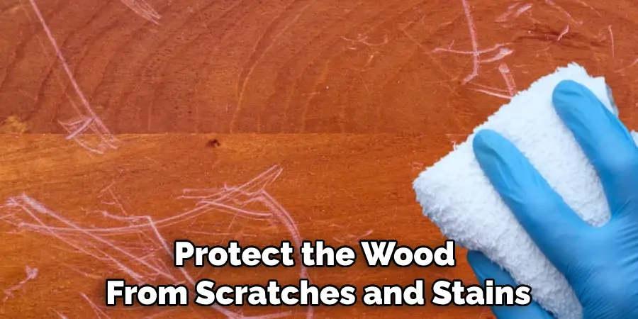 Protect the Wood From Scratches and Stains