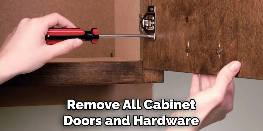 Remove All Cabinet Doors and Hardware