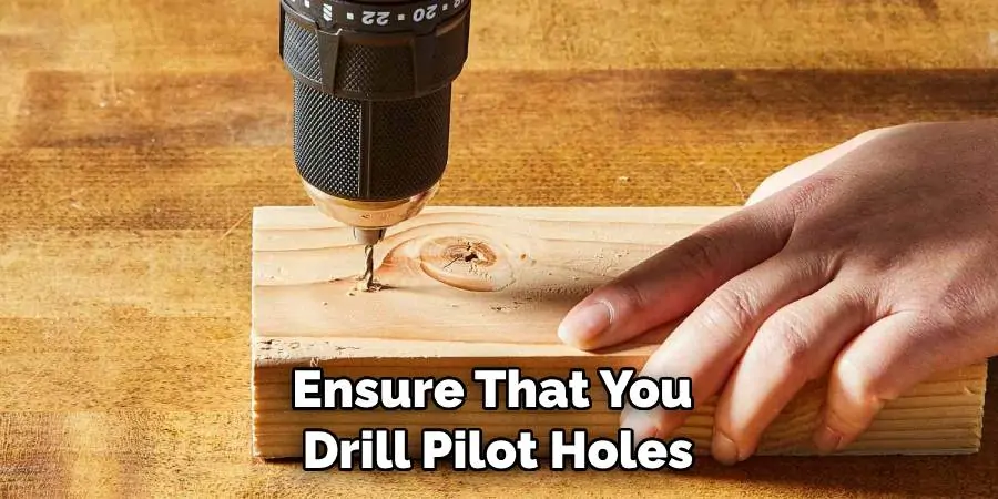 Ensure That You Drill Pilot Holes