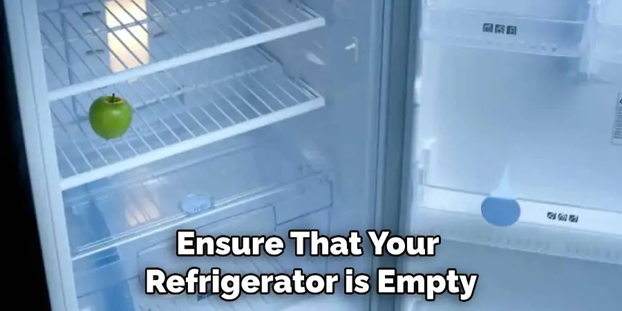 Ensure That Your Refrigerator is Empty