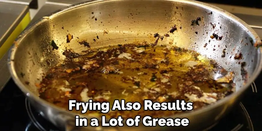 Frying Also Results in a Lot of Grease