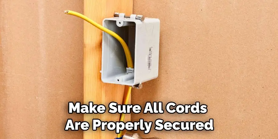 Make Sure All Cords Are Properly Secured