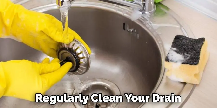 Regularly Clean Your Drain