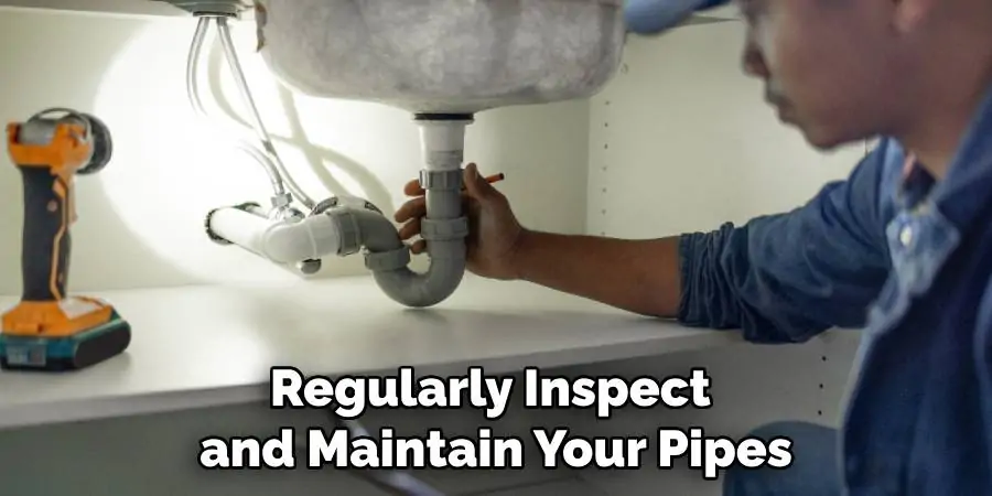 Regularly Inspect and Maintain Your Pipes