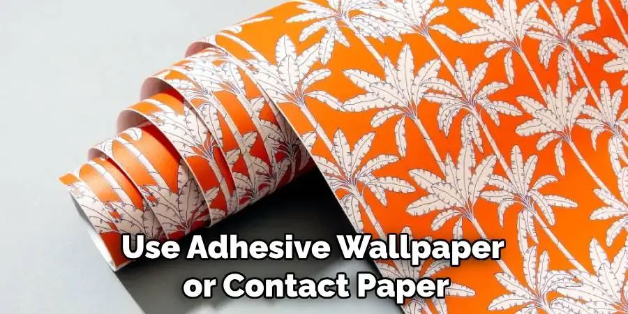 Use Adhesive Wallpaper or Contact Paper