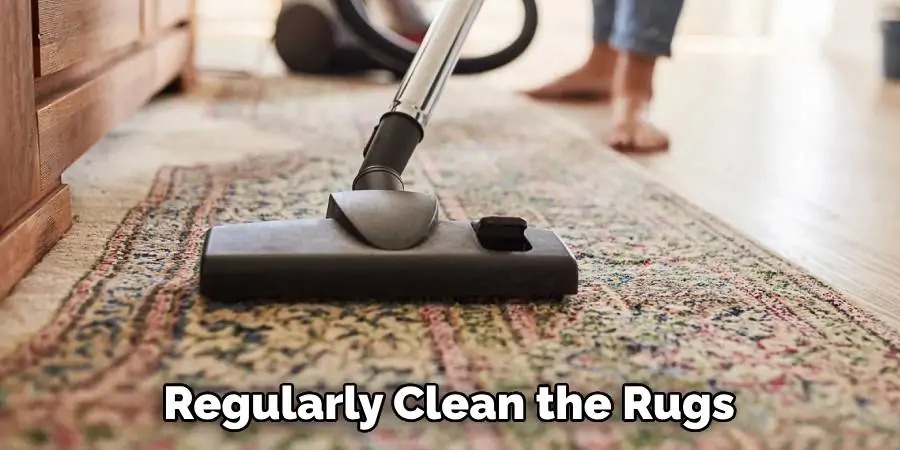 Regularly Clean the Rugs