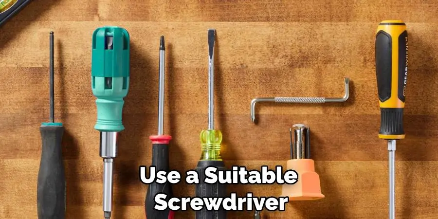 Use a Suitable Screwdriver