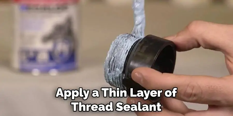 Apply a Thin Layer of Thread Sealant