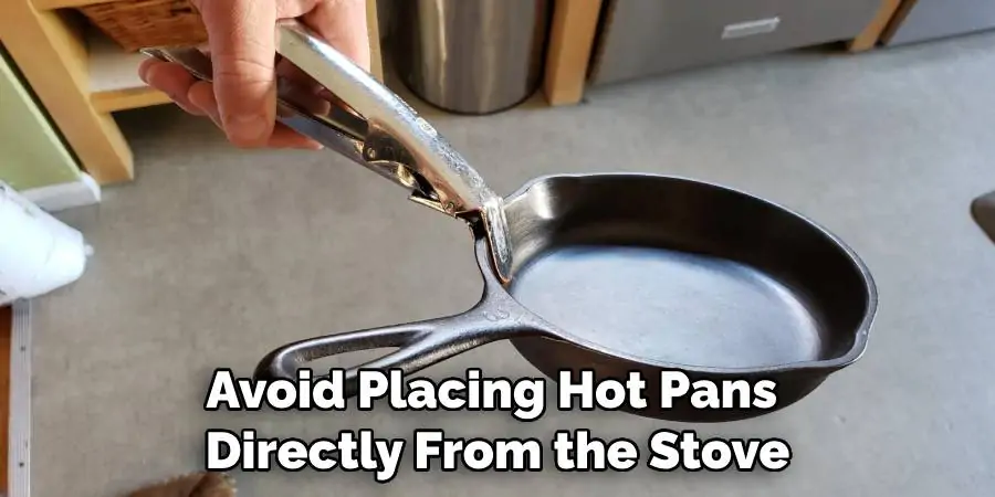 Avoid Placing Hot Pans Directly From the Stove