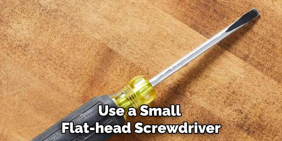 Use a Small Flat-head Screwdriver