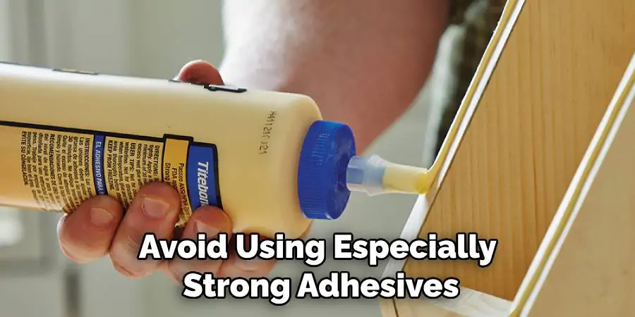 Avoid Using Especially Strong Adhesives