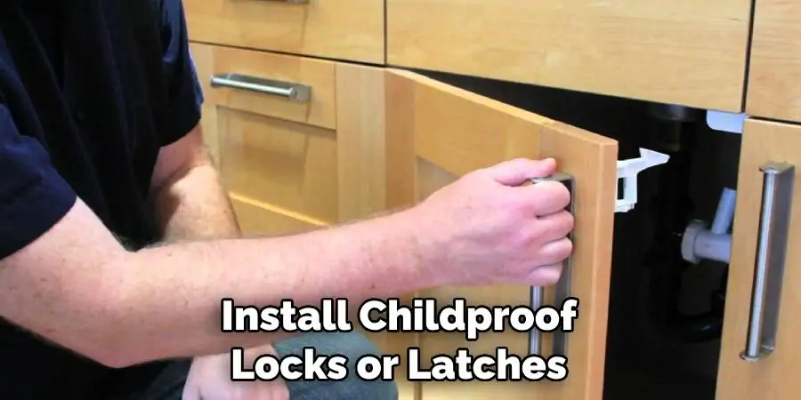 Install Childproof Locks or Latches