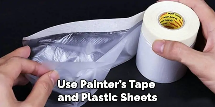 Use Painter’s Tape and Plastic Sheets