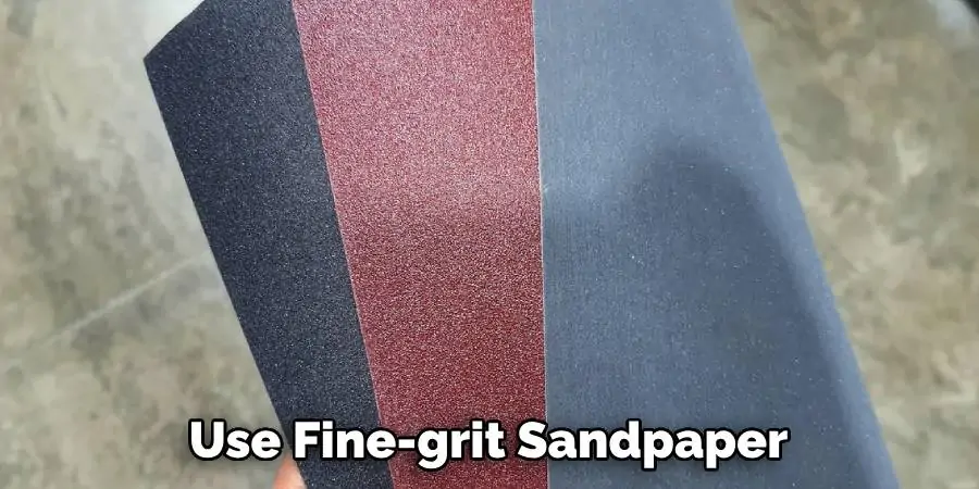 Use Fine-grit Sandpaper